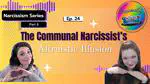 Ep 24: The Communal Narcissist's Altruistic Illusion