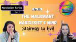Ep 25: The Malignant Narcissist's Mind | The Stairway to Evil