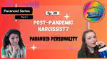 Ep 28: The Post Pandemic Narcissist | Unmasking Paranoid Personality