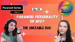 Ep 29: Paranoid Personality or BPD? | The Unstable Duo