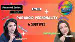 Ep 30: Paranoid Personality | The 6 Subtypes Explained